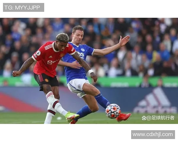 曼联与莱斯特城精彩对决集锦回顾全场进球与精彩瞬间分析 曼联与莱斯特城精彩对决集锦回顾全场进球与精彩瞬间分析